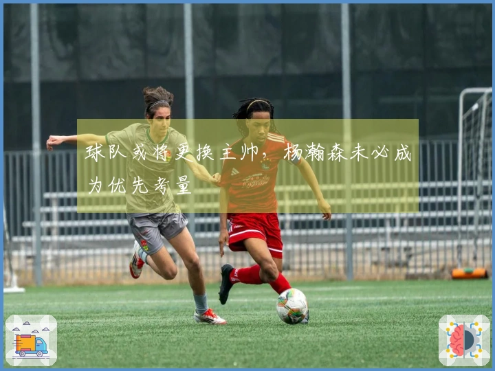 球队或将更换主帅，杨瀚森未必成为优先考量